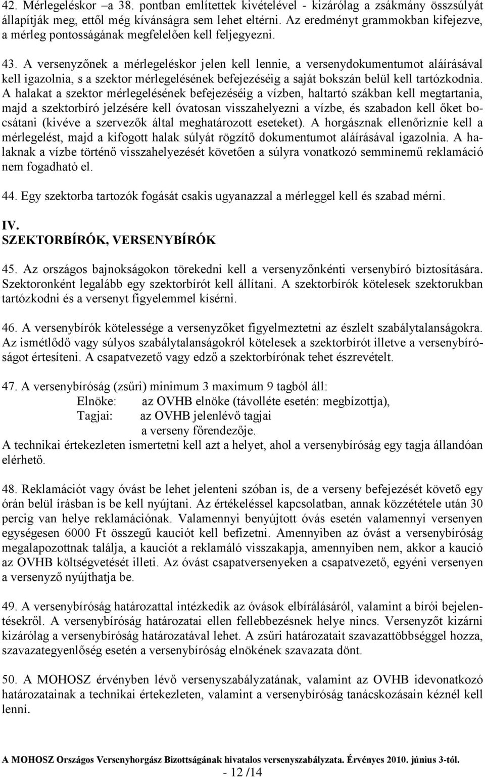 A versenyzőnek a mérlegeléskor jelen kell lennie, a versenydokumentumot aláírásával kell igazolnia, s a szektor mérlegelésének befejezéséig a saját bokszán belül kell tartózkodnia.