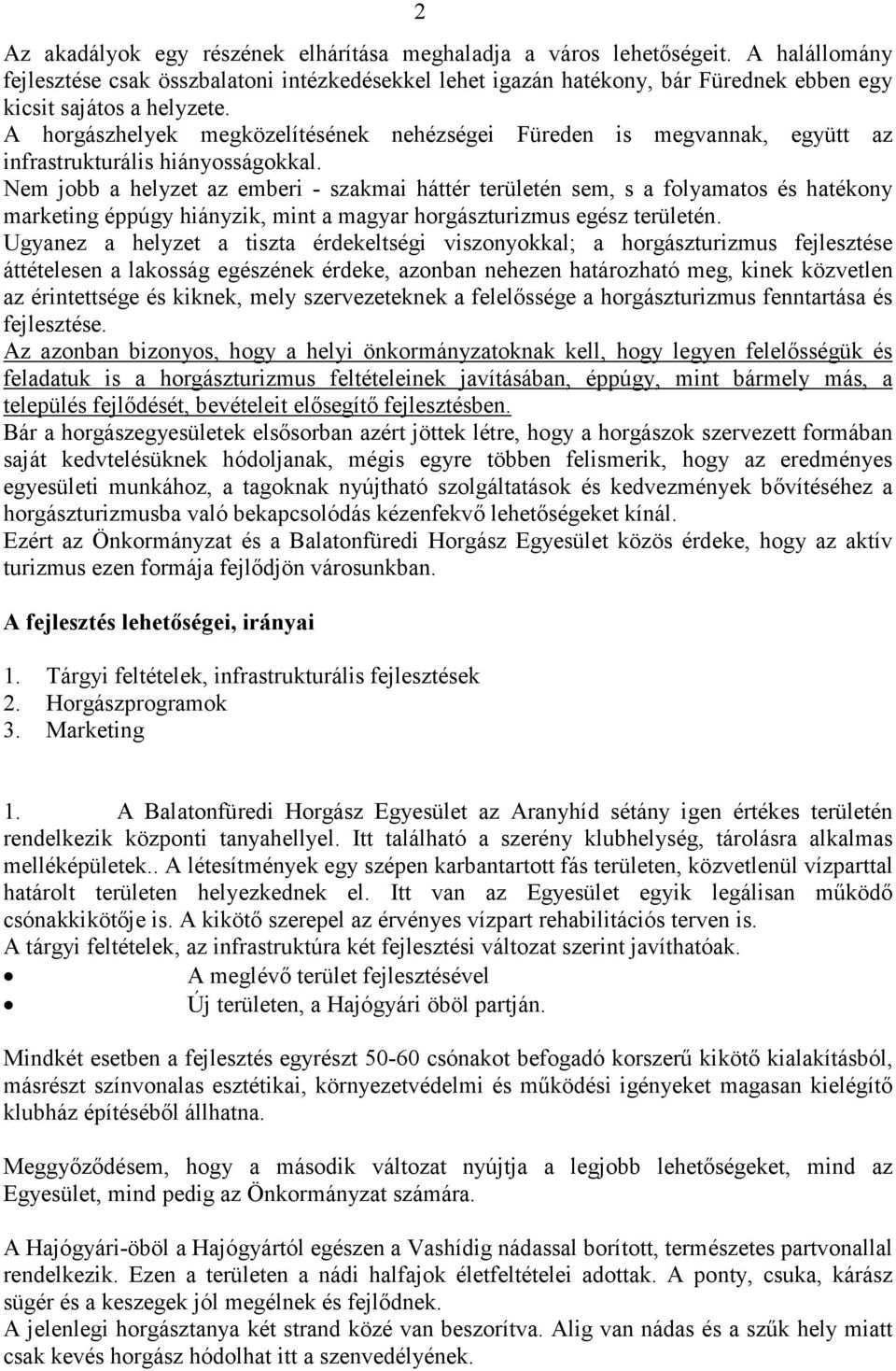 A horgászhelyek megközelítésének nehézségei Füreden is megvannak, együtt az infrastrukturális hiányosságokkal.