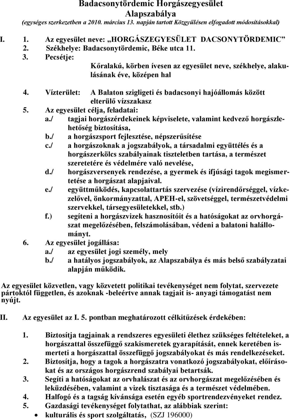 Vízterület: A Balaton szigligeti és badacsonyi hajóállomás között elterülő vízszakasz 5. Az egyesület célja, feladatai: a.