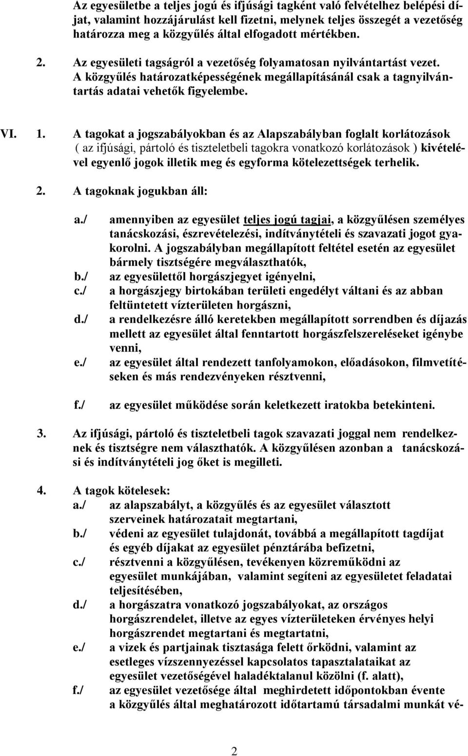 A tagokat a jogszabályokban és az Alapszabályban foglalt korlátozások ( az ifjúsági, pártoló és tiszteletbeli tagokra vonatkozó korlátozások ) kivételével egyenlő jogok illetik meg és egyforma