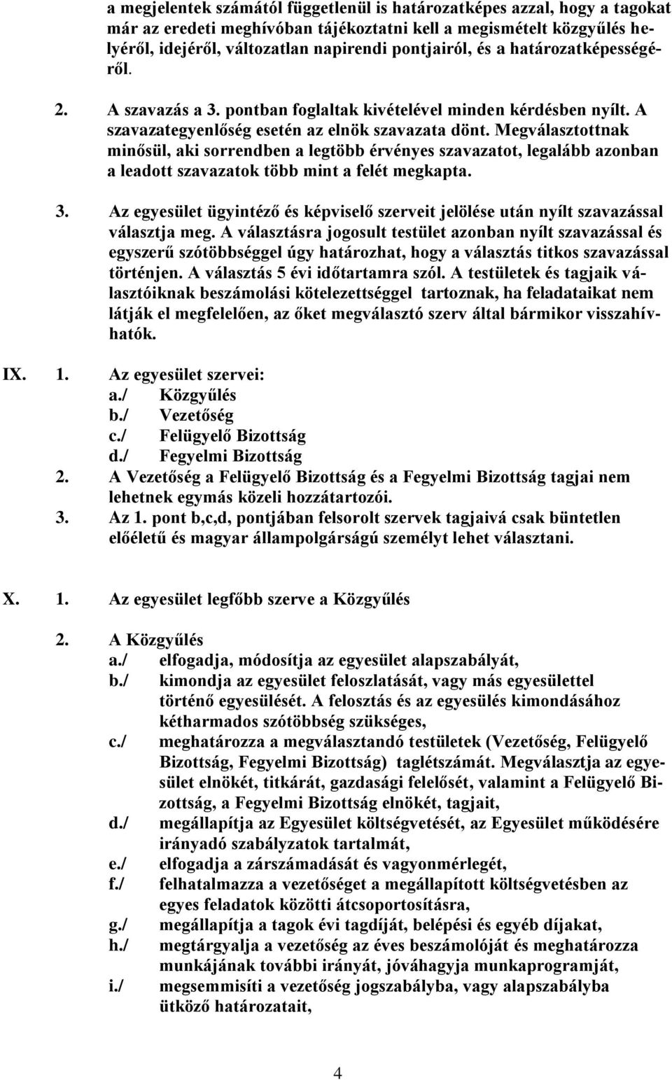 Megválasztottnak minősül, aki sorrendben a legtöbb érvényes szavazatot, legalább azonban a leadott szavazatok több mint a felét megkapta. 3.