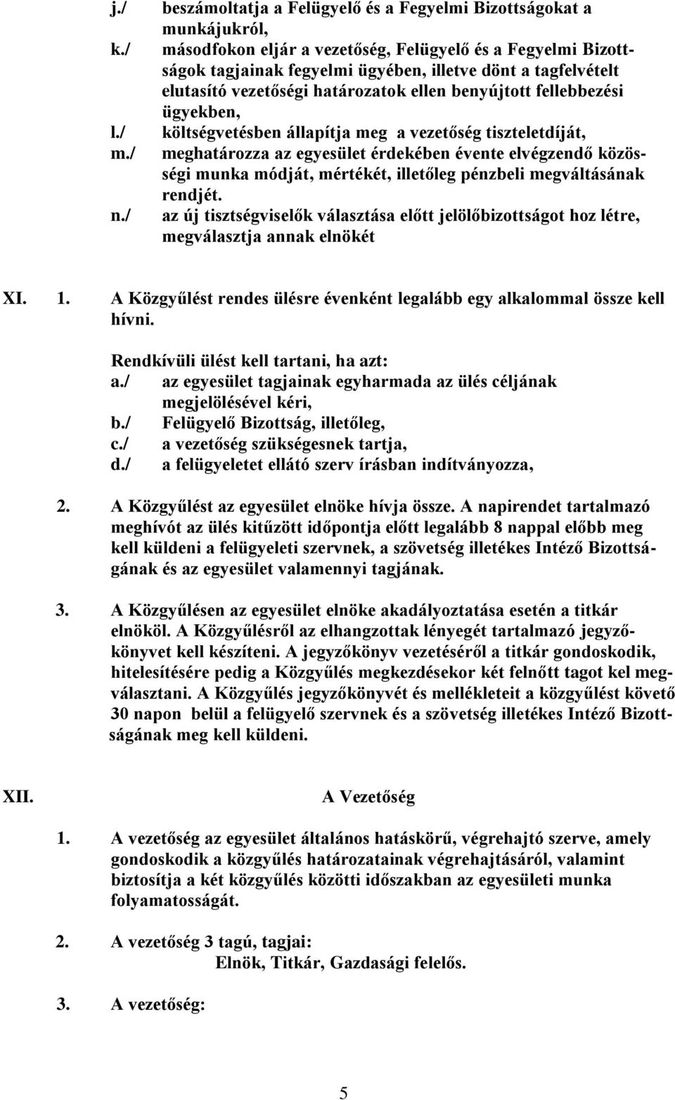 elutasító vezetőségi határozatok ellen benyújtott fellebbezési ügyekben, költségvetésben állapítja meg a vezetőség tiszteletdíját, meghatározza az egyesület érdekében évente elvégzendő közösségi