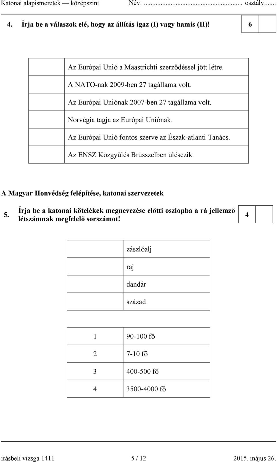 Az Európai Unió fontos szerve az Észak-atlanti Tanács. Az ENSZ Közgyűlés Brüsszelben ülésezik. A Magyar Honvédség felépítése, katonai szervezetek 5.