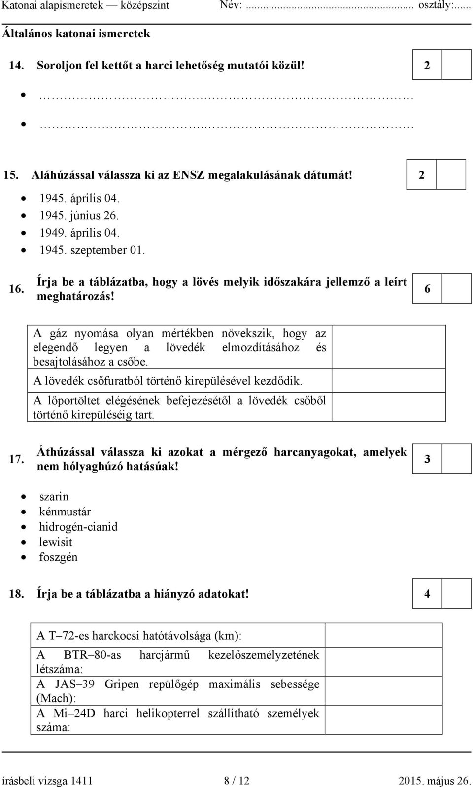 6 A gáz nyomása olyan mértékben növekszik, hogy az elegendő legyen a lövedék elmozdításához és besajtolásához a csőbe. A lövedék csőfuratból történő kirepülésével kezdődik.