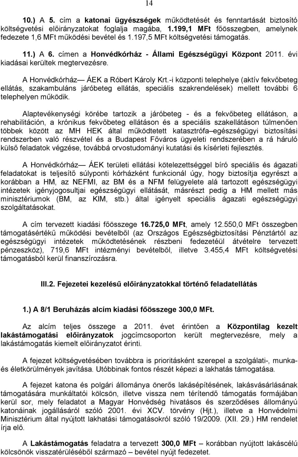 -i központi telephelye (aktív fekvőbeteg ellátás, szakambuláns járóbeteg ellátás, speciális szakrendelések) mellett további 6 telephelyen működik.