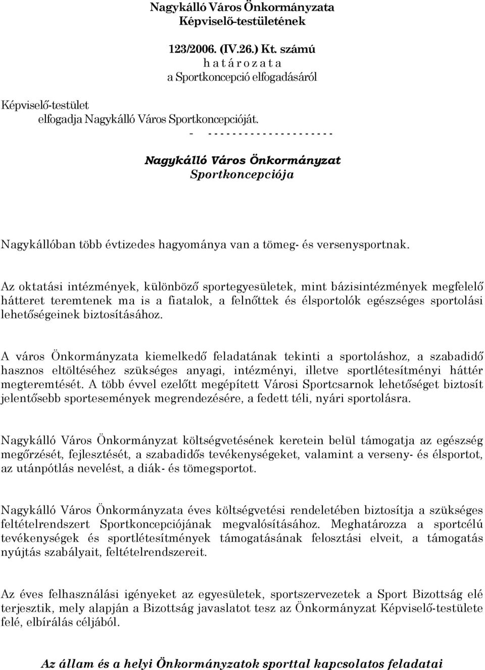 Az oktatási intézmények, különböző sportegyesületek, mint bázisintézmények megfelelő hátteret teremtenek ma is a fiatalok, a felnőttek és élsportolók egészséges sportolási lehetőségeinek