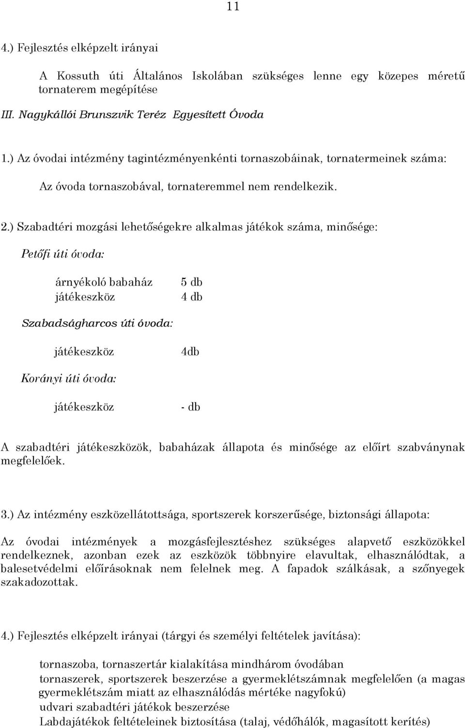 ) Szabadtéri mozgási lehetőségekre alkalmas játékok száma, minősége: Petőfi úti óvoda: árnyékoló babaház játékeszköz 5 db 4 db Szabadságharcos úti óvoda: játékeszköz 4db Korányi úti óvoda: