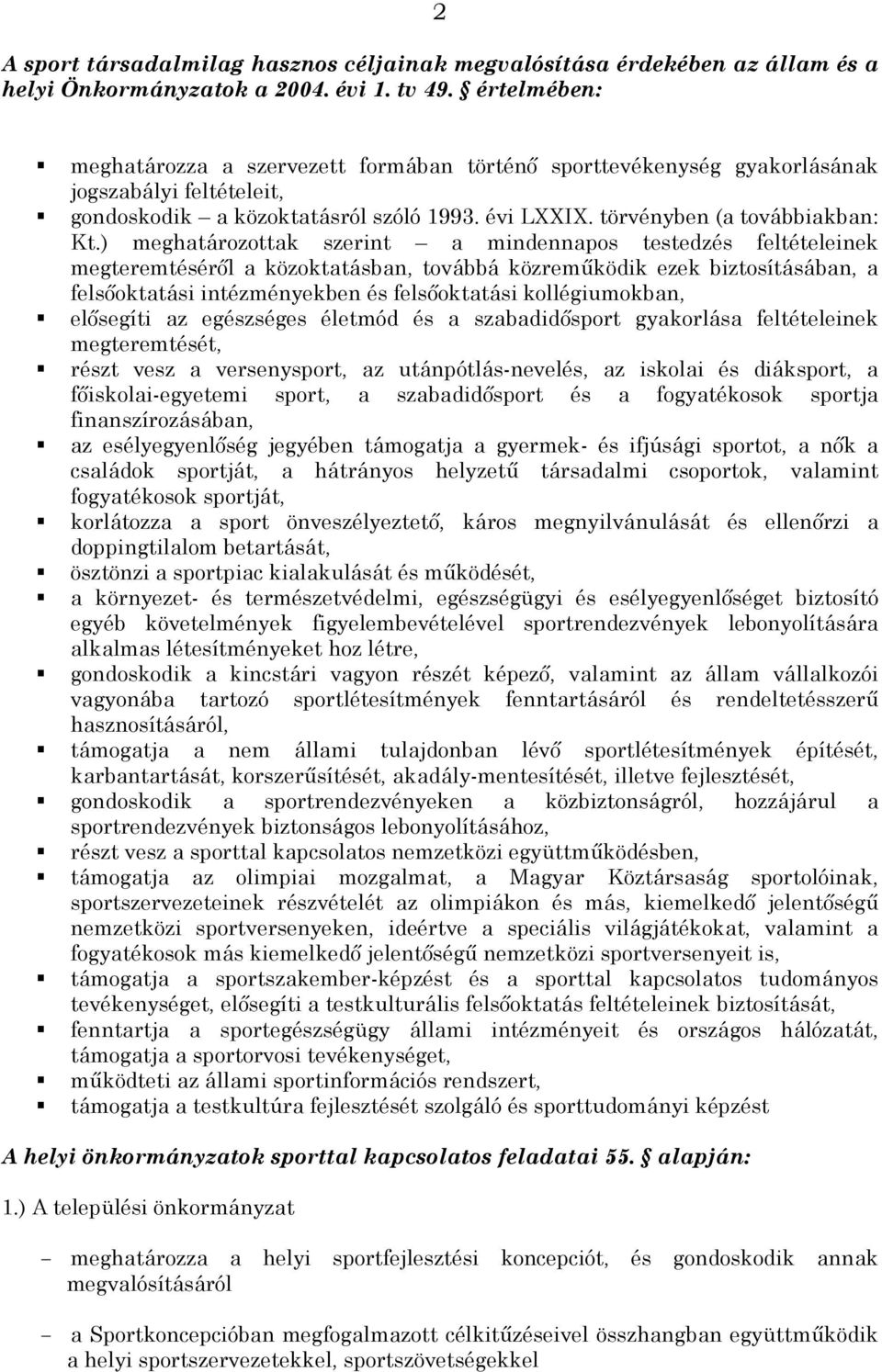 ) meghatározottak szerint a mindennapos testedzés feltételeinek megteremtéséről a közoktatásban, továbbá közreműködik ezek biztosításában, a felsőoktatási intézményekben és felsőoktatási