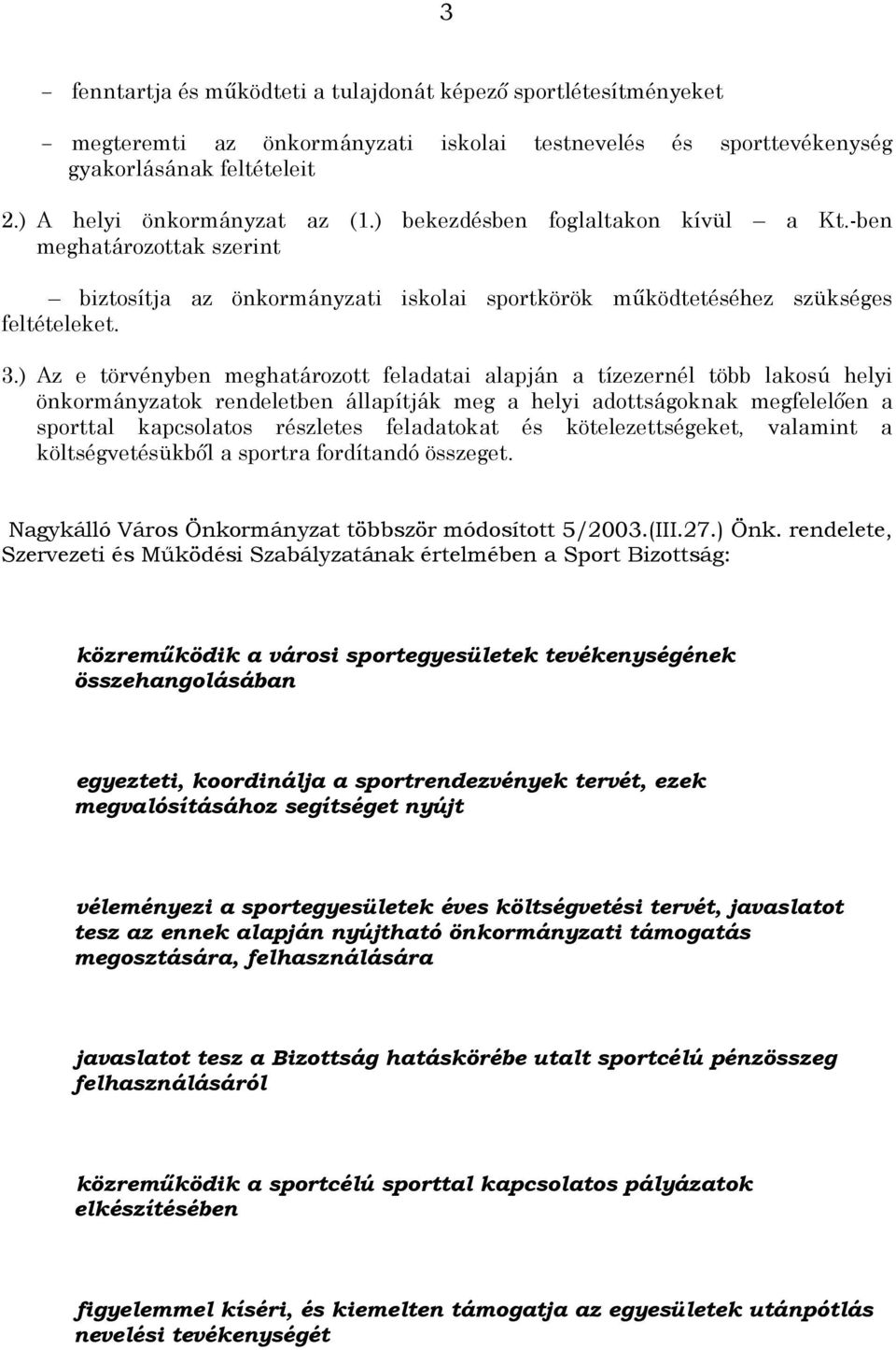 ) Az e törvényben meghatározott feladatai alapján a tízezernél több lakosú helyi önkormányzatok rendeletben állapítják meg a helyi adottságoknak megfelelően a sporttal kapcsolatos részletes