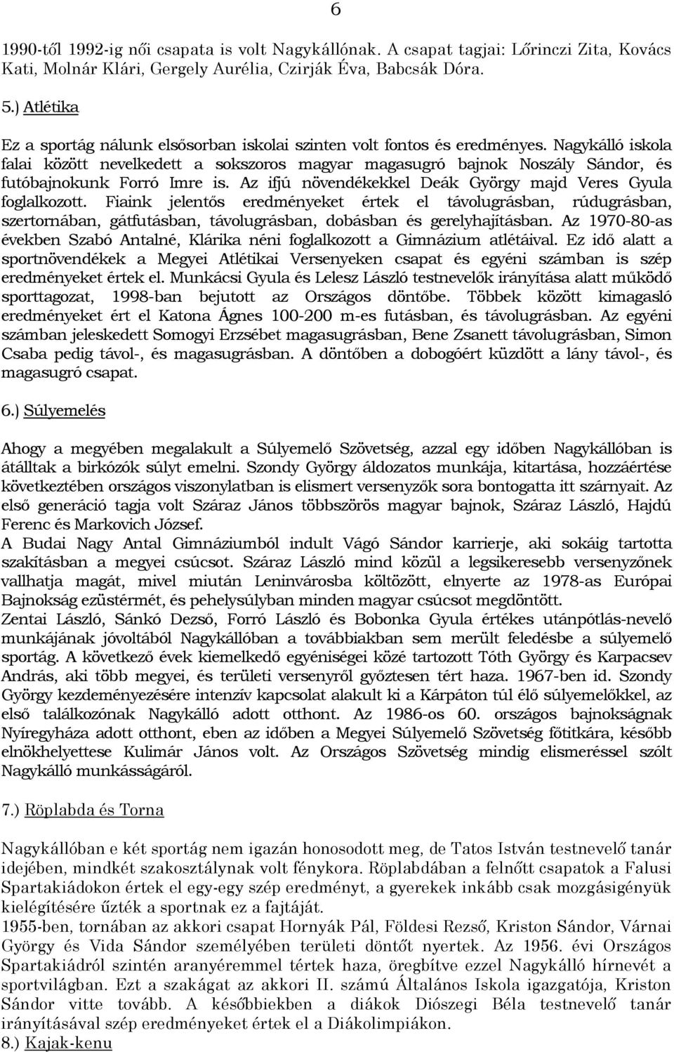 Nagykálló iskola falai között nevelkedett a sokszoros magyar magasugró bajnok Noszály Sándor, és futóbajnokunk Forró Imre is. Az ifjú növendékekkel Deák György majd Veres Gyula foglalkozott.