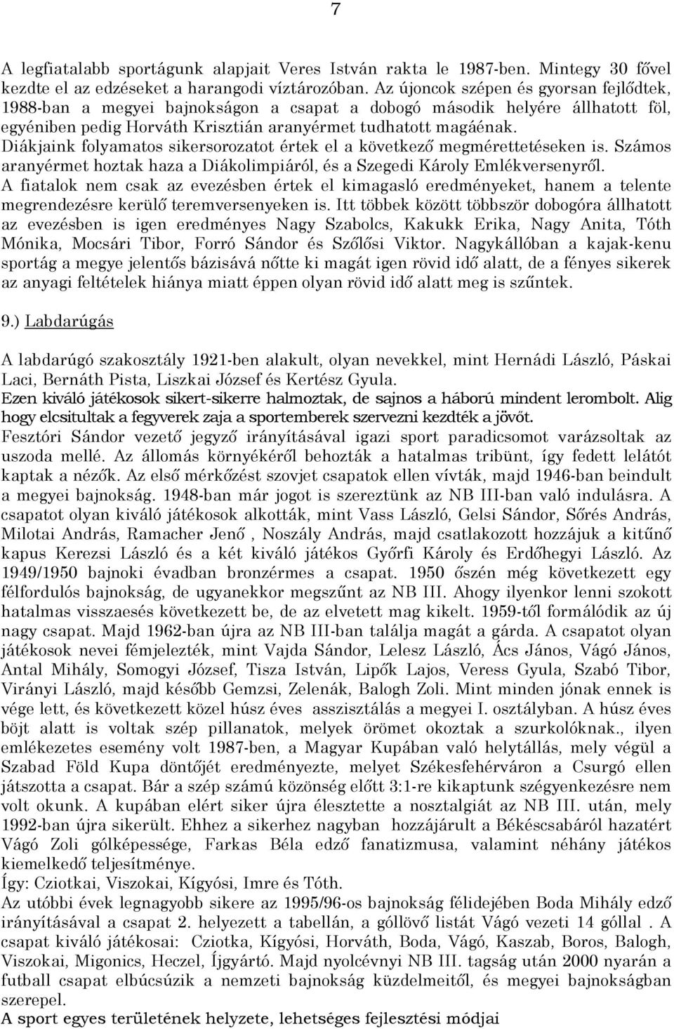 Diákjaink folyamatos sikersorozatot értek el a következő megmérettetéseken is. Számos aranyérmet hoztak haza a Diákolimpiáról, és a Szegedi Károly Emlékversenyről.