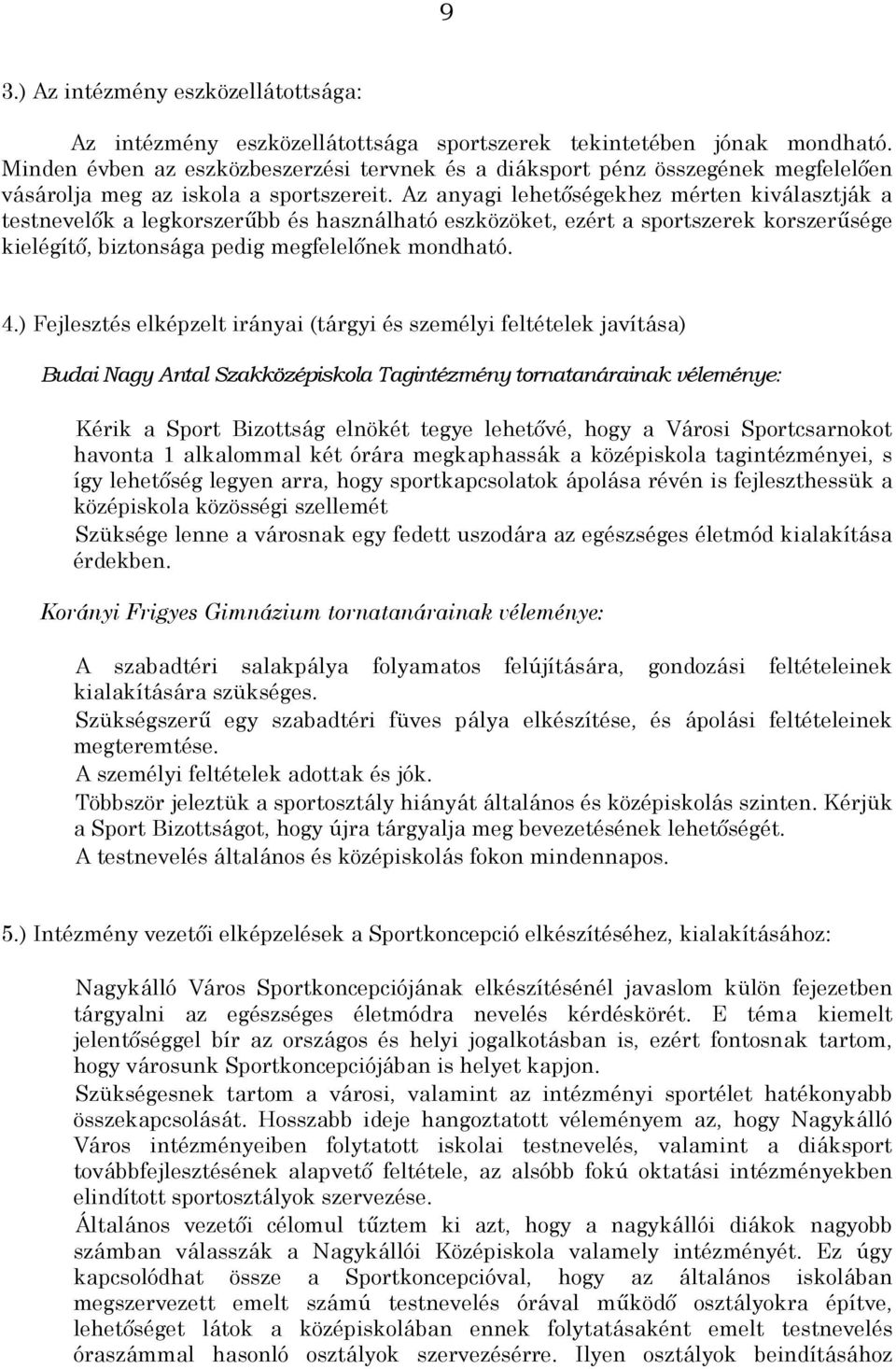 Az anyagi lehetőségekhez mérten kiválasztják a testnevelők a legkorszerűbb és használható eszközöket, ezért a sportszerek korszerűsége kielégítő, biztonsága pedig megfelelőnek mondható. 4.