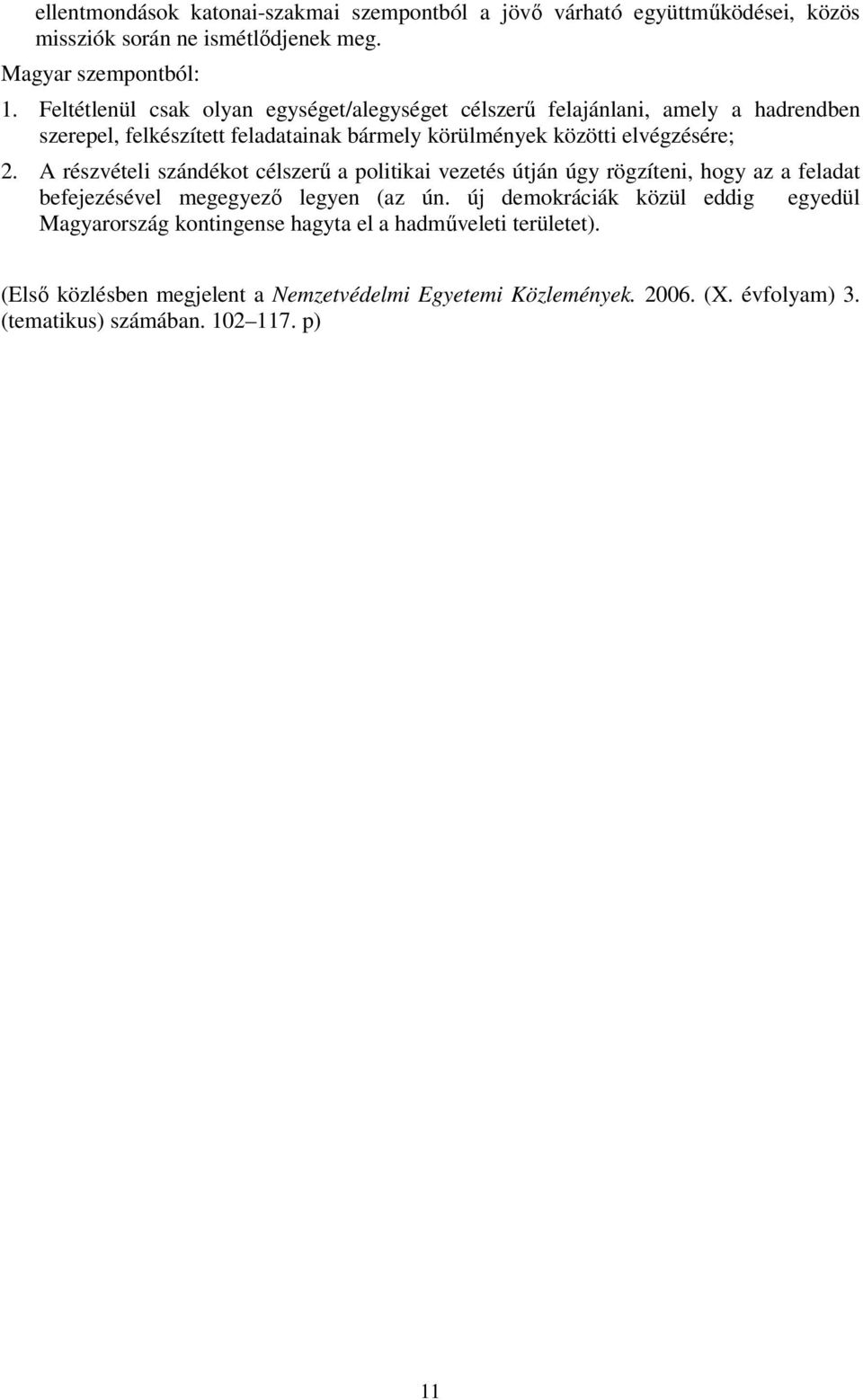 A részvételi szándékot célszerű a politikai vezetés útján úgy rögzíteni, hogy az a feladat befejezésével megegyező legyen (az ún.