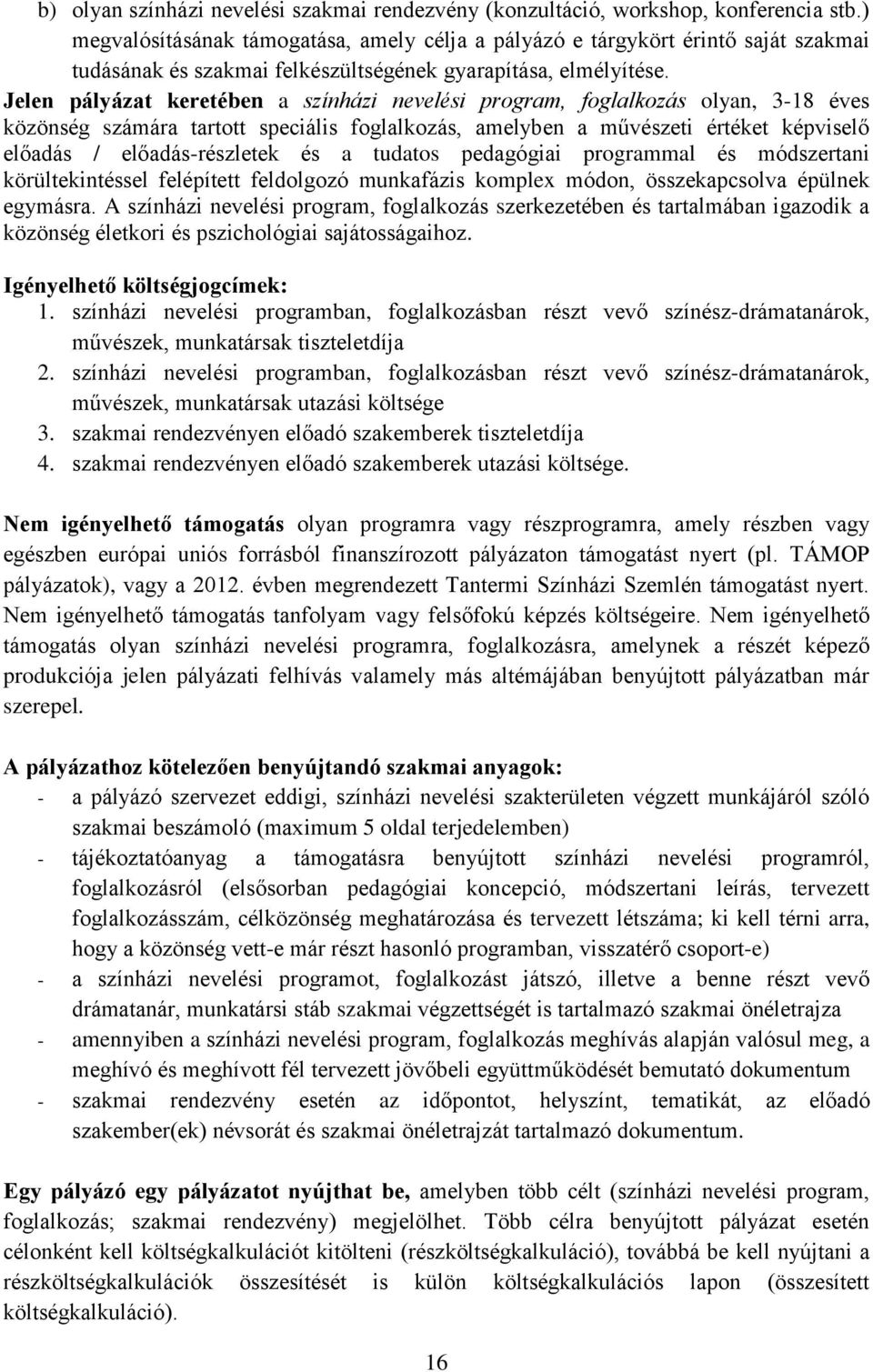 Jelen pályázat keretében a színházi nevelési program, foglalkozás olyan, 3-18 éves közönség számára tartott speciális foglalkozás, amelyben a művészeti értéket képviselő előadás / előadás-részletek