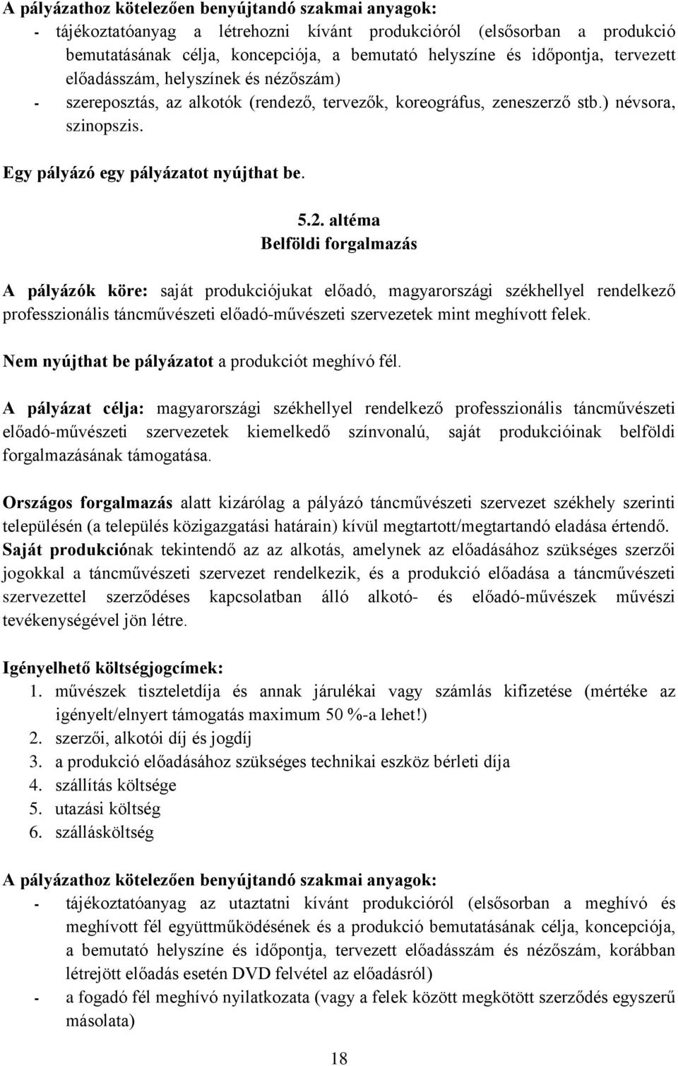 altéma Belföldi forgalmazás A pályázók köre: saját produkciójukat előadó, magyarországi székhellyel rendelkező professzionális táncművészeti előadó-művészeti szervezetek mint meghívott felek.