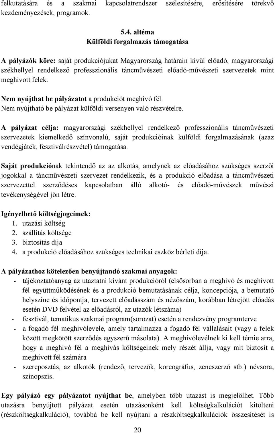 szervezetek mint meghívott felek. Nem nyújthat be pályázatot a produkciót meghívó fél. Nem nyújtható be pályázat külföldi versenyen való részvételre.