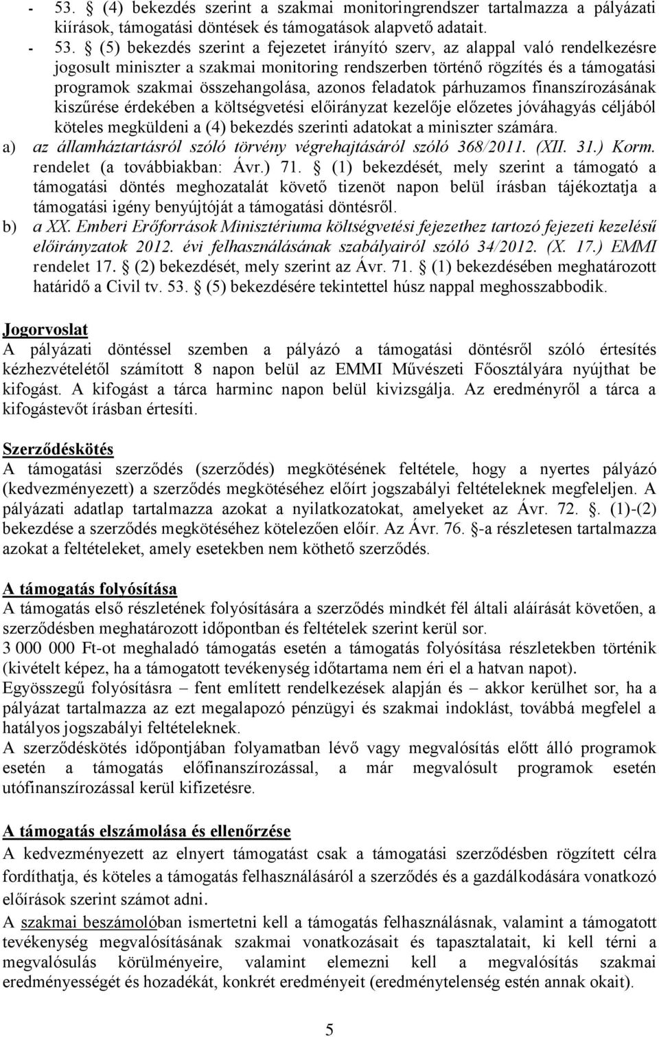 azonos feladatok párhuzamos finanszírozásának kiszűrése érdekében a költségvetési előirányzat kezelője előzetes jóváhagyás céljából köteles megküldeni a (4) bekezdés szerinti adatokat a miniszter