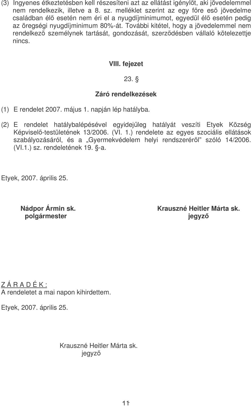 További kitétel, hogy a jövedelemmel nem rendelkez személynek tartását, gondozását, szerzdésben vállaló kötelezettje nincs. VIII. fejezet 23. Záró rendelkezések (1) E rendelet 2007. május 1.