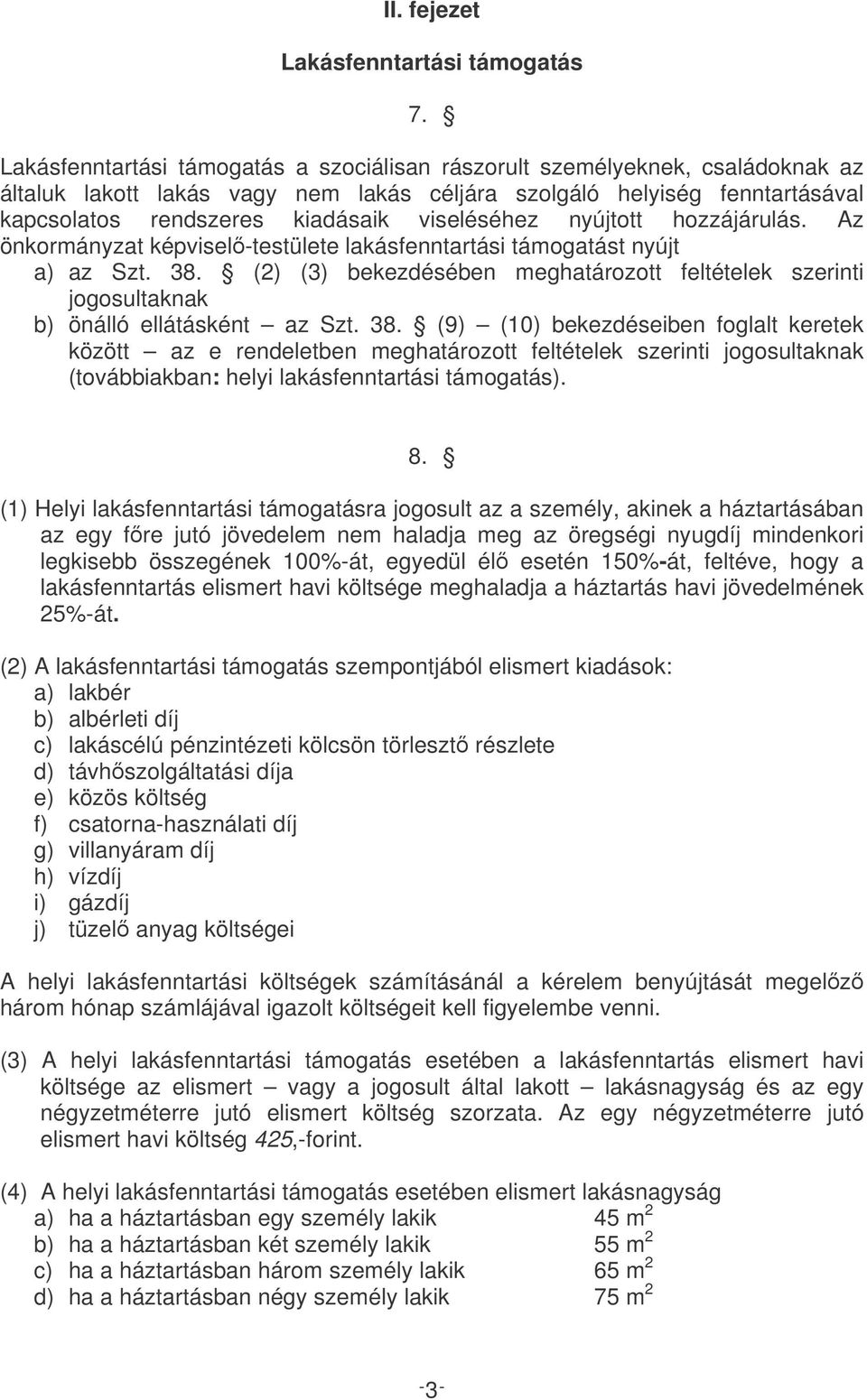 viseléséhez nyújtott hozzájárulás. Az önkormányzat képvisel-testülete lakásfenntartási támogatást nyújt a) az Szt. 38.