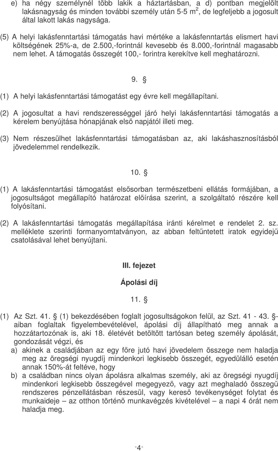 A támogatás összegét 100,- forintra kerekítve kell meghatározni. 9. (1) A helyi lakásfenntartási támogatást egy évre kell megállapítani.