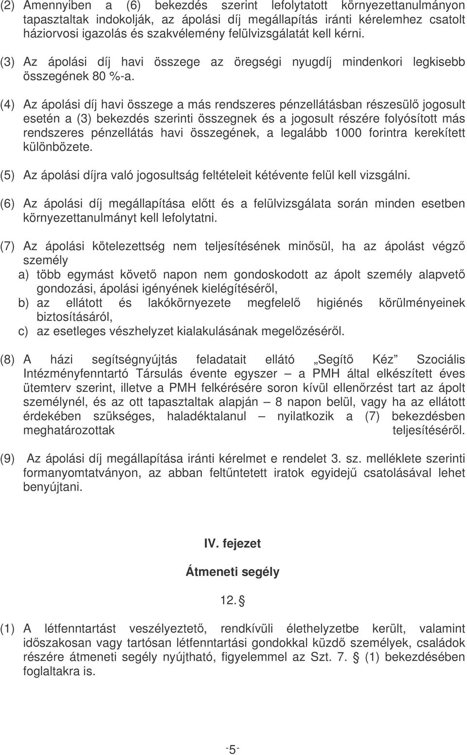 (4) Az ápolási díj havi összege a más rendszeres pénzellátásban részesül jogosult esetén a (3) bekezdés szerinti összegnek és a jogosult részére folyósított más rendszeres pénzellátás havi