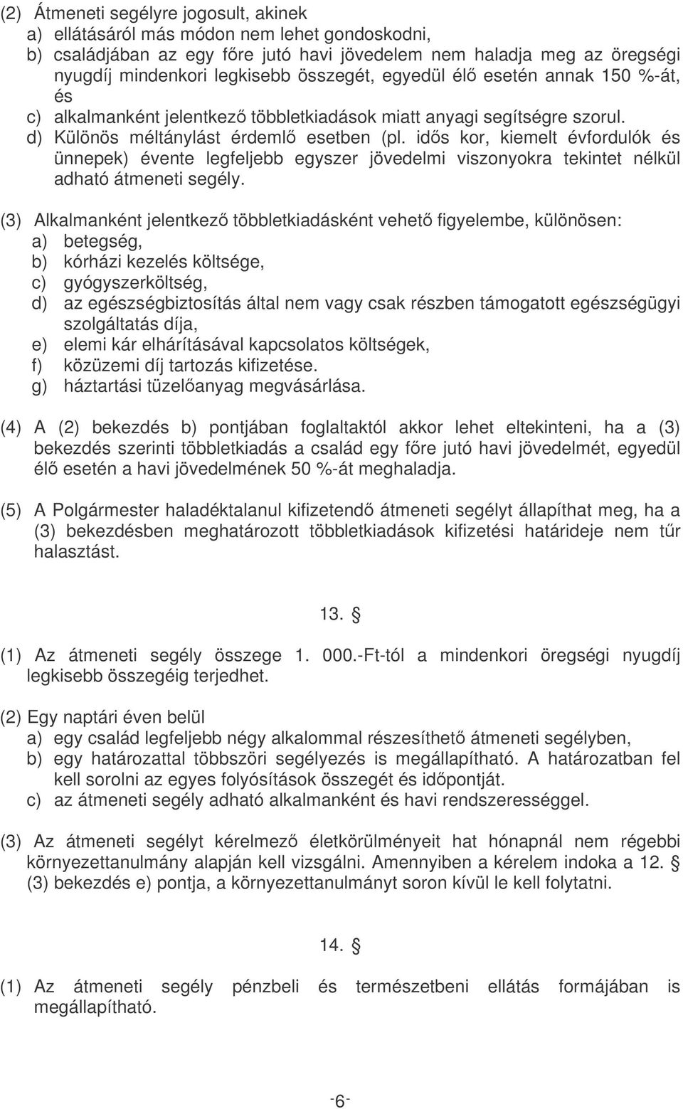 ids kor, kiemelt évfordulók és ünnepek) évente legfeljebb egyszer jövedelmi viszonyokra tekintet nélkül adható átmeneti segély.