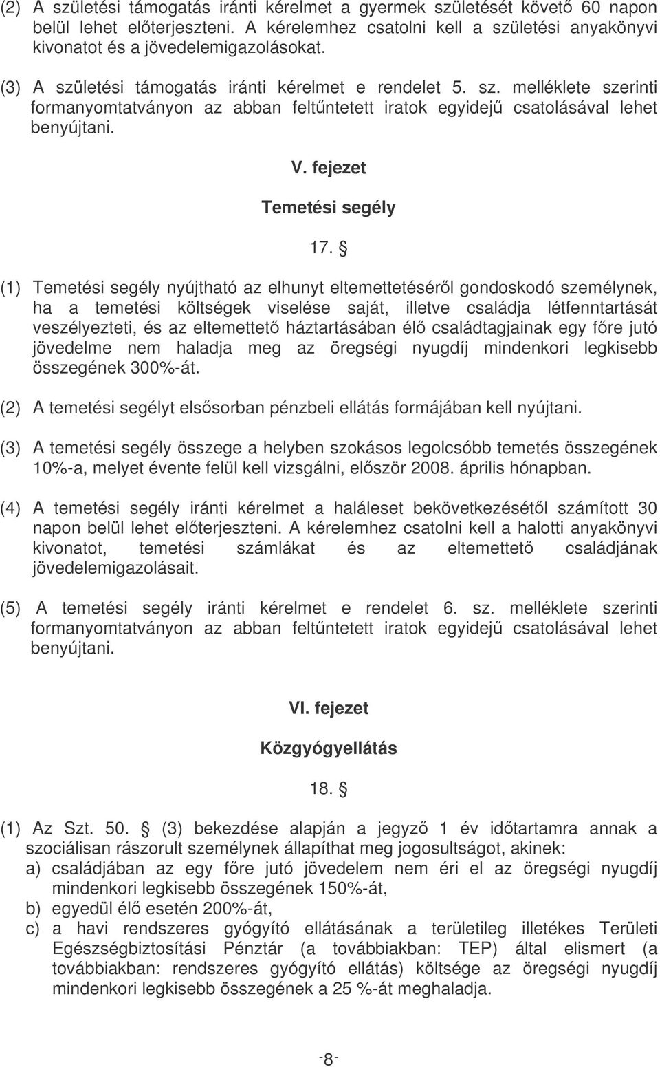 (1) Temetési segély nyújtható az elhunyt eltemettetésérl gondoskodó személynek, ha a temetési költségek viselése saját, illetve családja létfenntartását veszélyezteti, és az eltemettet háztartásában