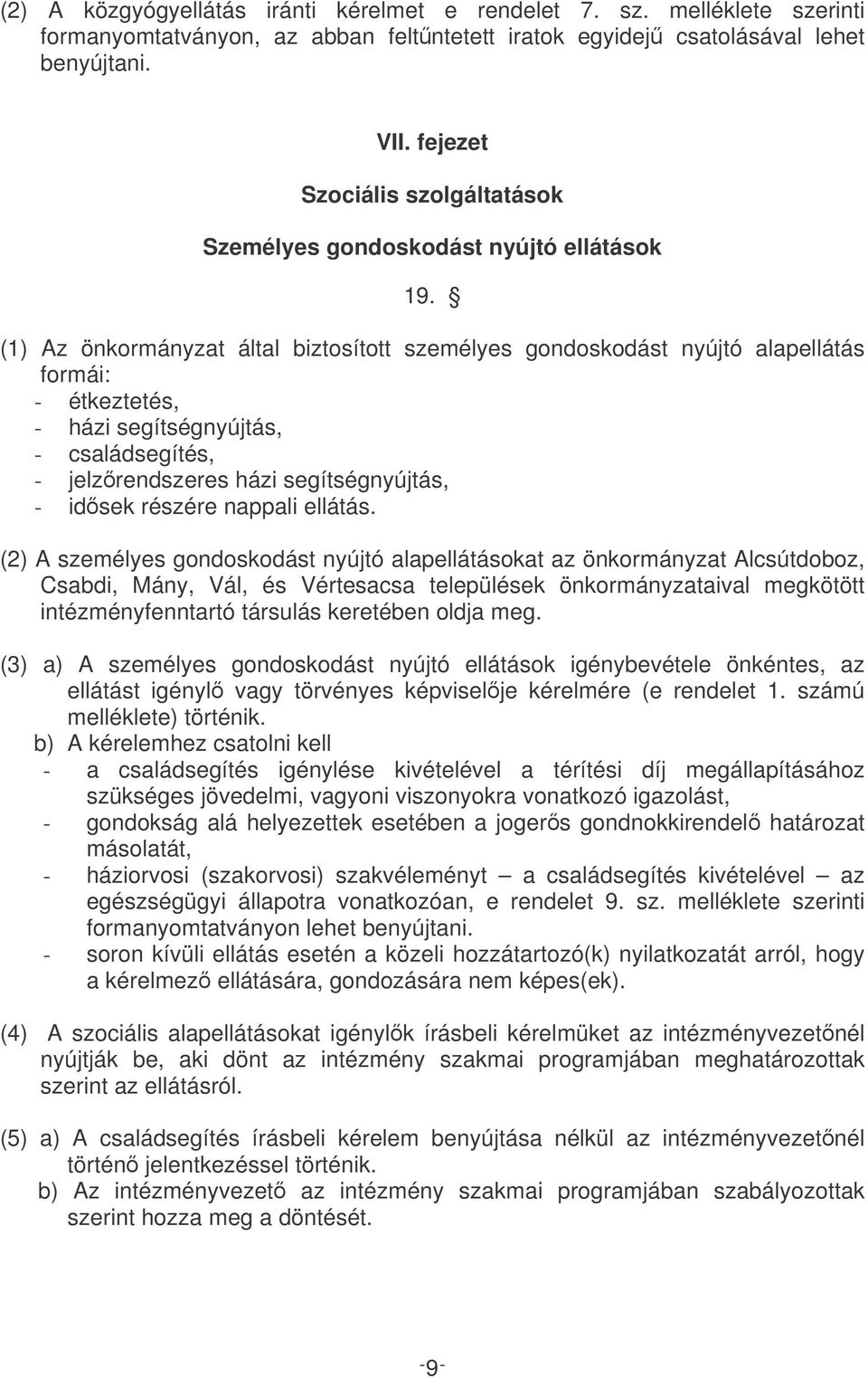 (1) Az önkormányzat által biztosított személyes gondoskodást nyújtó alapellátás formái: - étkeztetés, - házi segítségnyújtás, - családsegítés, - jelzrendszeres házi segítségnyújtás, - idsek részére