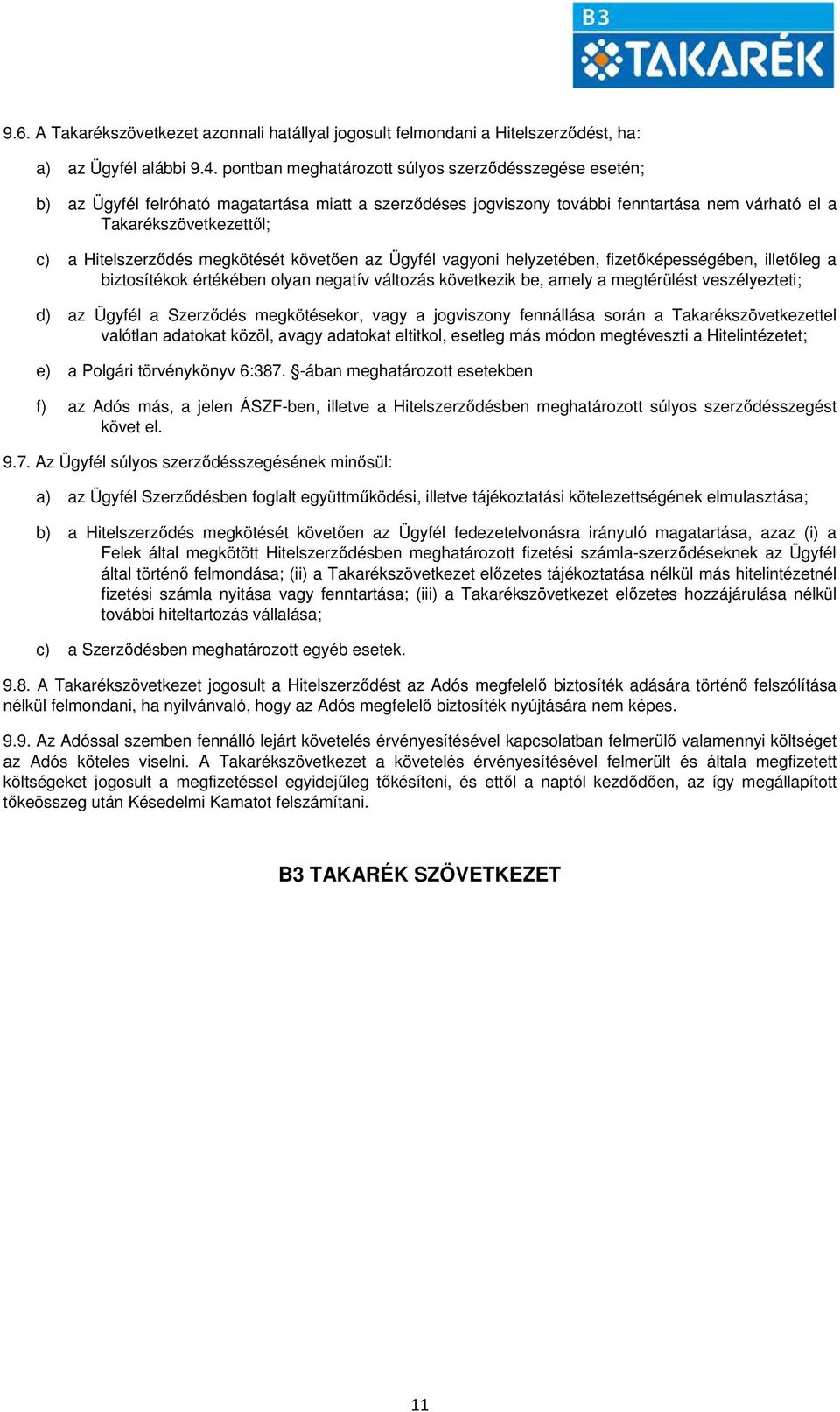 megkötését követően az Ügyfél vagyoni helyzetében, fizetőképességében, illetőleg a biztosítékok értékében olyan negatív változás következik be, amely a megtérülést veszélyezteti; d) az Ügyfél a