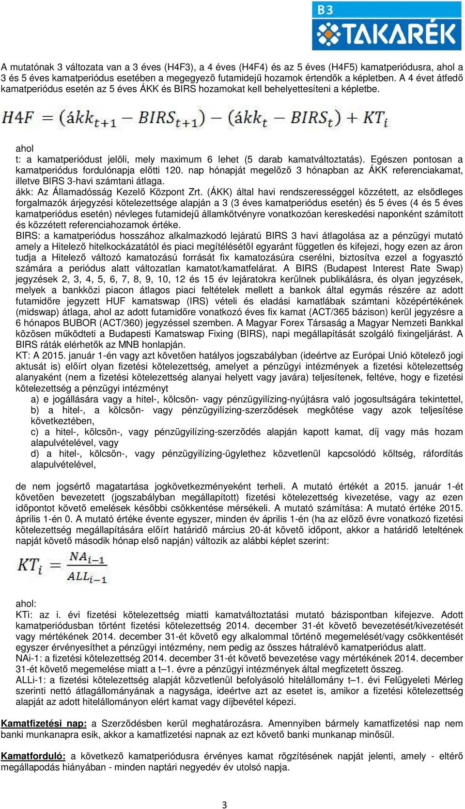 Egészen pontosan a kamatperiódus fordulónapja előtti 120. nap hónapját megelőző 3 hónapban az ÁKK referenciakamat, illetve BIRS 3-havi számtani átlaga. ákk: Az Államadósság Kezelő Központ Zrt.