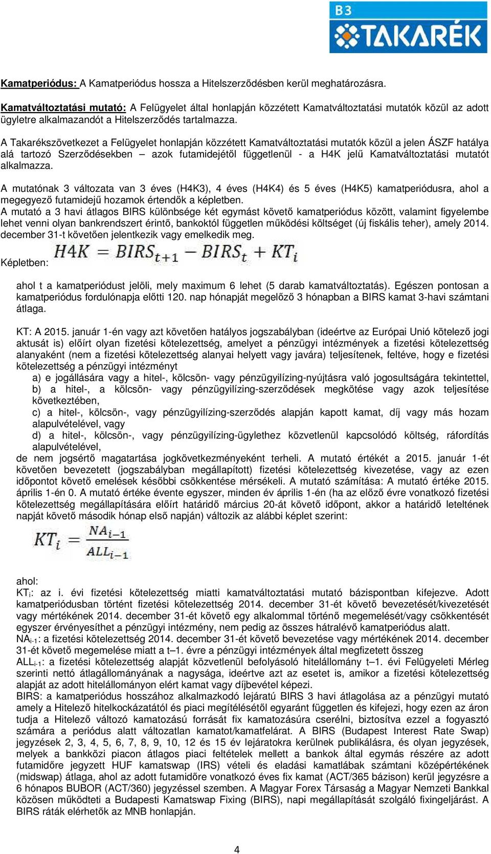 A Takarékszövetkezet a Felügyelet honlapján közzétett Kamatváltoztatási mutatók közül a jelen ÁSZF hatálya alá tartozó Szerződésekben azok futamidejétől függetlenül - a H4K jelű Kamatváltoztatási