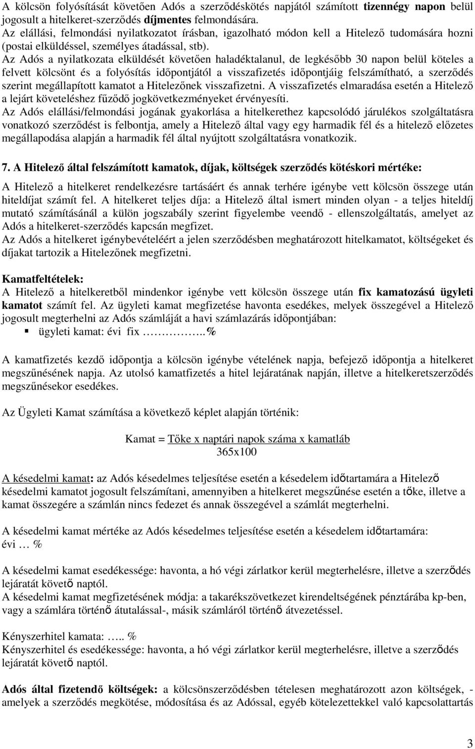 Az Adós a nyilatkozata elküldését követően haladéktalanul, de legkésőbb 30 napon belül köteles a felvett kölcsönt és a folyósítás időpontjától a visszafizetés időpontjáig felszámítható, a szerződés