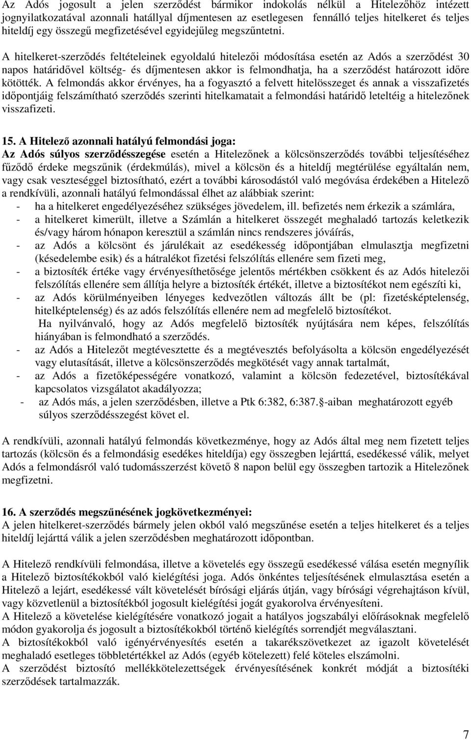 A hitelkeret-szerződés feltételeinek egyoldalú hitelezői módosítása esetén az Adós a szerződést 30 napos határidővel költség- és díjmentesen akkor is felmondhatja, ha a szerződést határozott időre