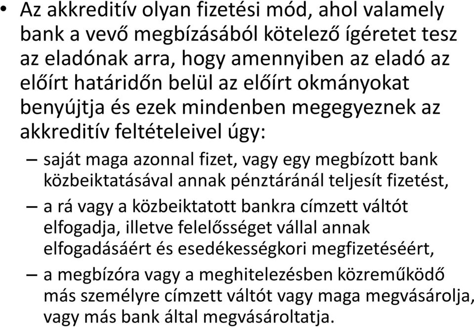 közbeiktatásával annak pénztáránál teljesít fizetést, a rá vagy a közbeiktatott bankra címzett váltót elfogadja, illetve felelősséget vállal annak elfogadásáért