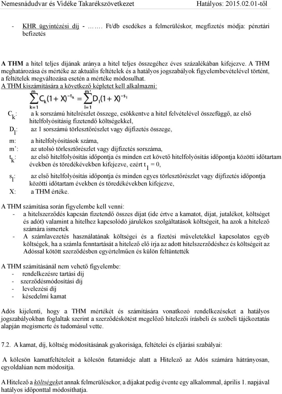 A THM kiszámítására a következő képletet kell alkalmazni: C k : D l : a k sorszámú hitelrészlet összege, csökkentve a hitel felvételével összefüggő, az első hitelfolyósításig fizetendő költségekkel,