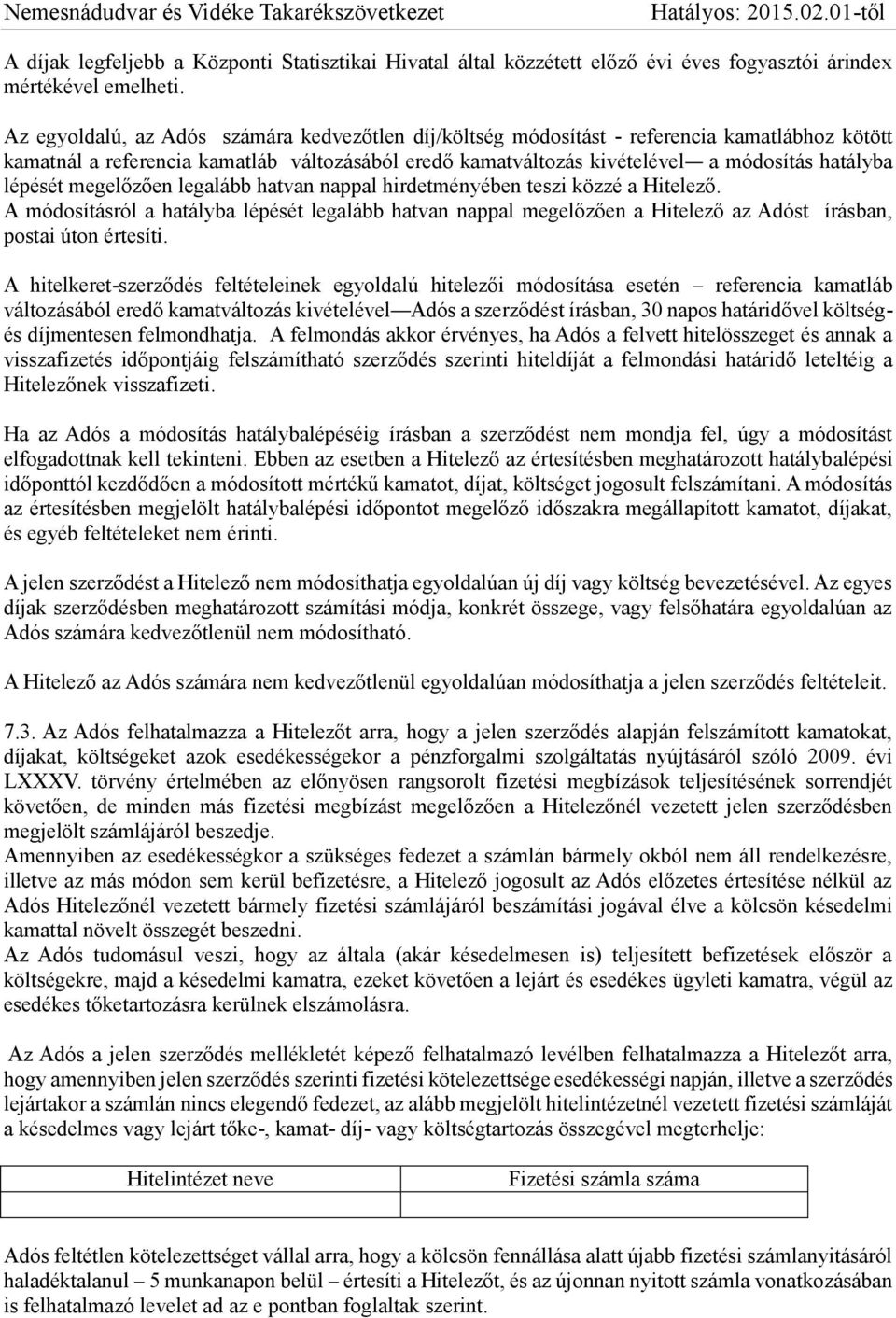 lépését megelőzően legalább hatvan nappal hirdetményében teszi közzé a Hitelező. A módosításról a hatályba lépését legalább hatvan nappal megelőzően a Hitelező az Adóst írásban, postai úton értesíti.