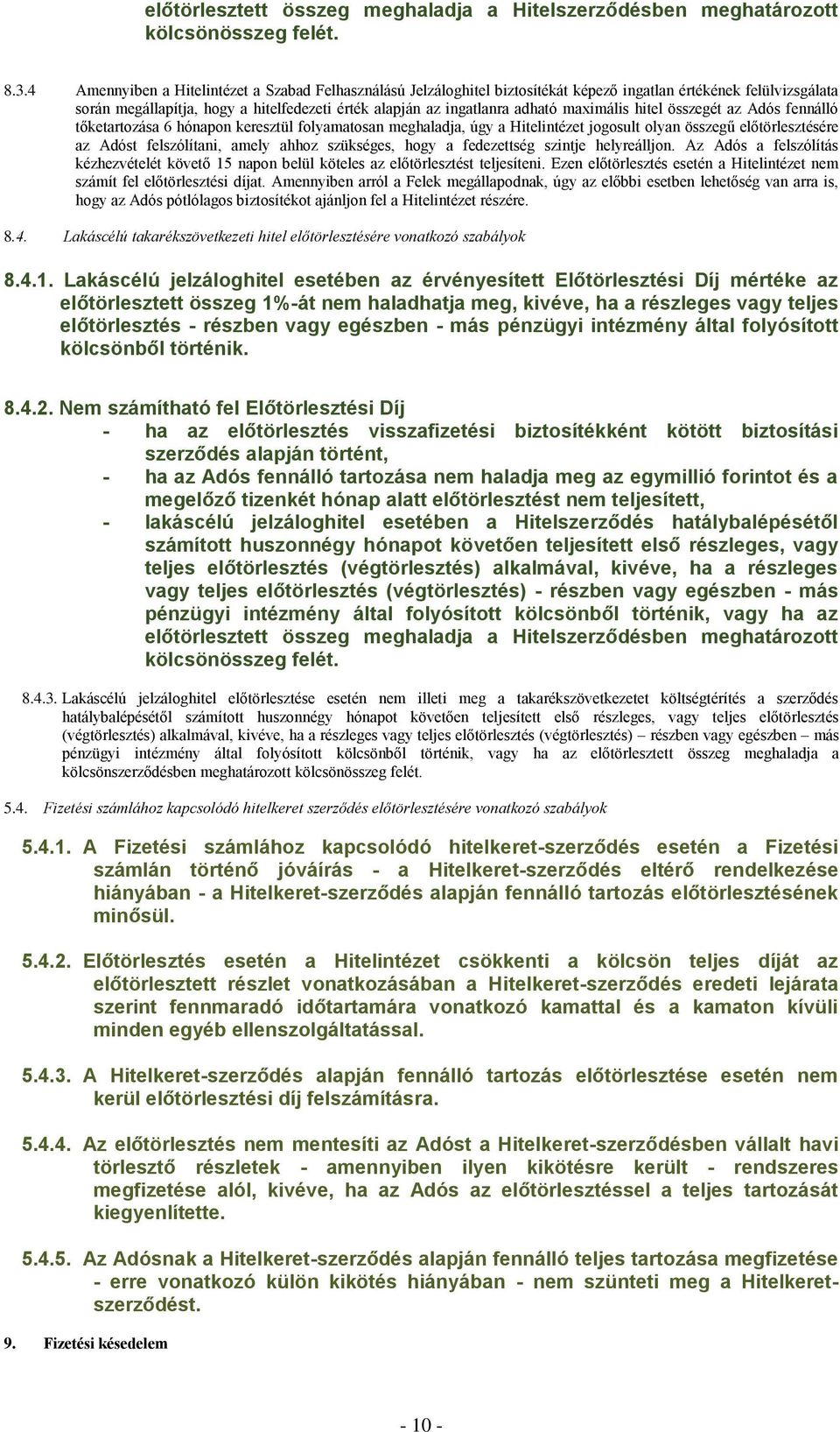 maximális hitel összegét az Adós fennálló tőketartozása 6 hónapon keresztül folyamatosan meghaladja, úgy a Hitelintézet jogosult olyan összegű előtörlesztésére az Adóst felszólítani, amely ahhoz