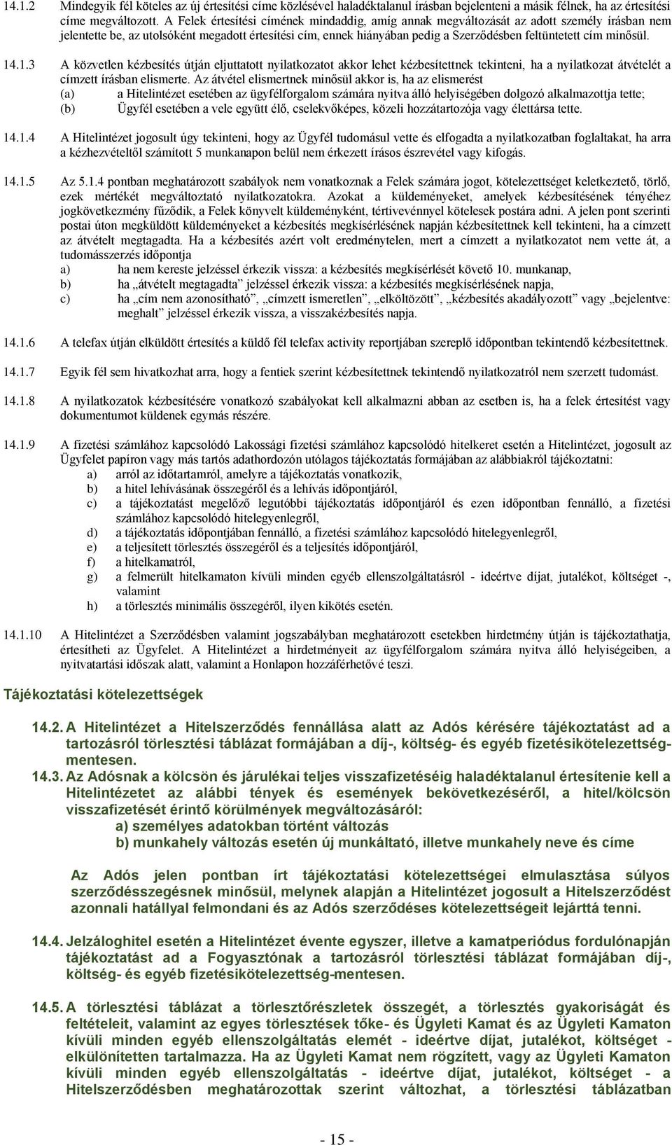 minősül. 14.1.3 A közvetlen kézbesítés útján eljuttatott nyilatkozatot akkor lehet kézbesítettnek tekinteni, ha a nyilatkozat átvételét a címzett írásban elismerte.