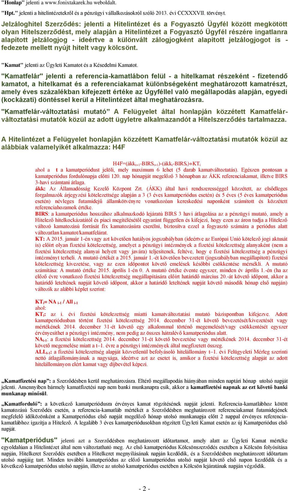 ideértve a különvált zálogjogként alapított jelzálogjogot is - fedezete mellett nyújt hitelt vagy kölcsönt. "Kamat" jelenti az Ügyleti Kamatot és a Késedelmi Kamatot.