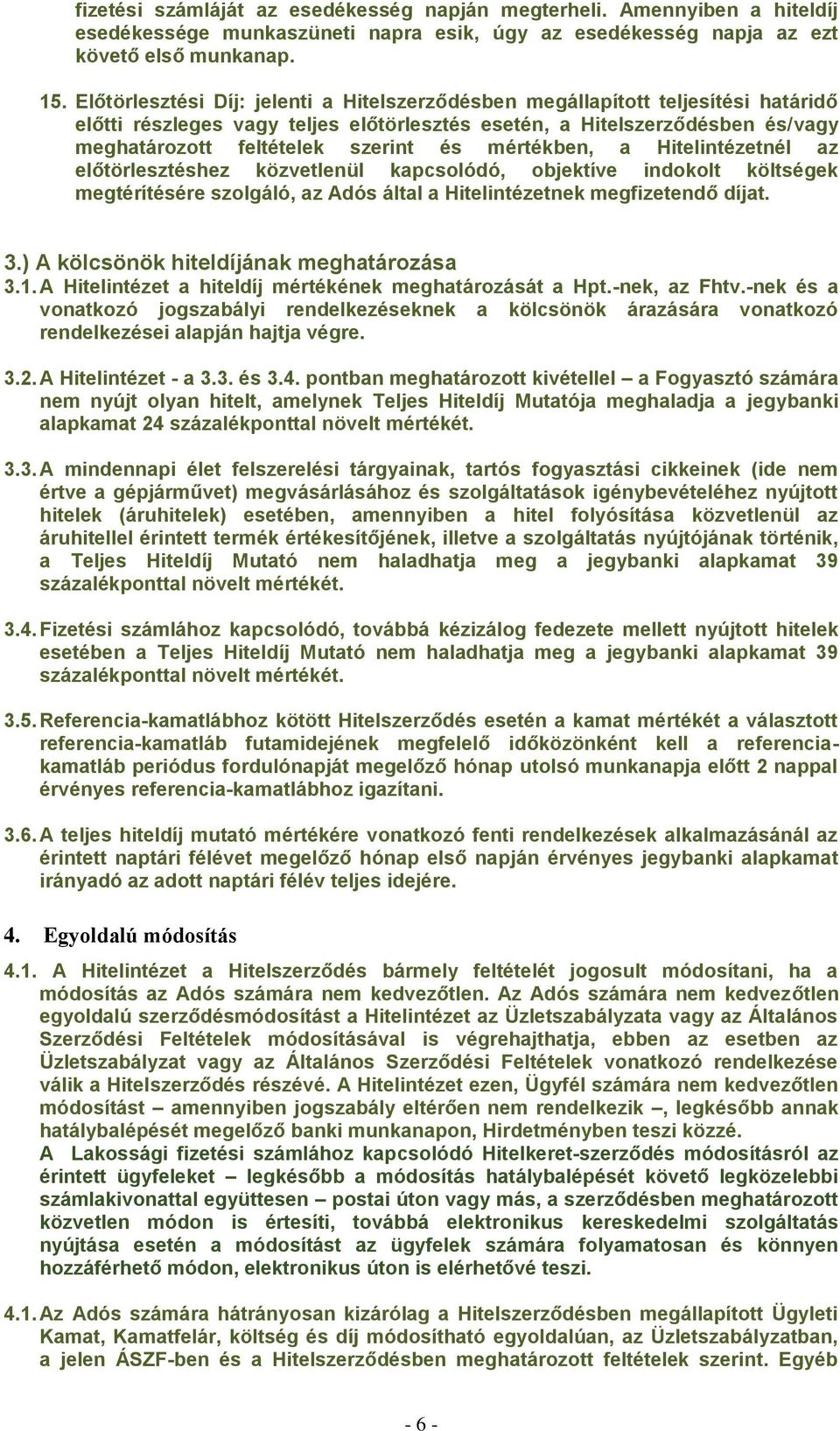 mértékben, a Hitelintézetnél az előtörlesztéshez közvetlenül kapcsolódó, objektíve indokolt költségek megtérítésére szolgáló, az Adós által a Hitelintézetnek megfizetendő díjat. 3.