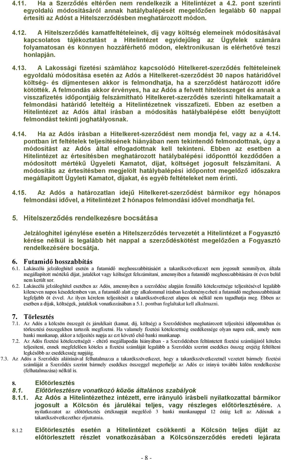 A Hitelszerződés kamatfeltételeinek, díj vagy költség elemeinek módosításával kapcsolatos tájékoztatást a Hitelintézet egyidejűleg az Ügyfelek számára folyamatosan és könnyen hozzáférhető módon,