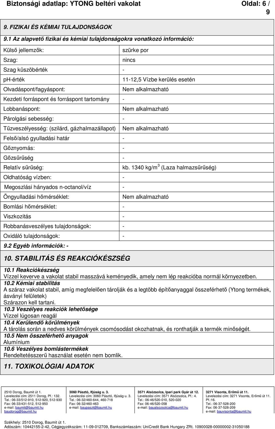 Párolgási sebesség: Tűzveszélyesség: (szilárd, gázhalmazállapot) Felső/alsó gyulladási határ Gőznyomás: Gőzsűrűség Relatív sűrűség: Oldhatóság vízben: Megoszlási hányados noctanol/víz Öngyulladási