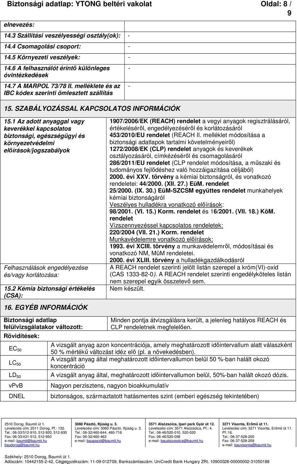 1 Az adott anyaggal vagy keverékkel kapcsolatos biztonsági, egészségügyi és környezetvédelmi előírások/jogszabályok Felhasználások engedélyezése és/vagy korlátozása: 15.