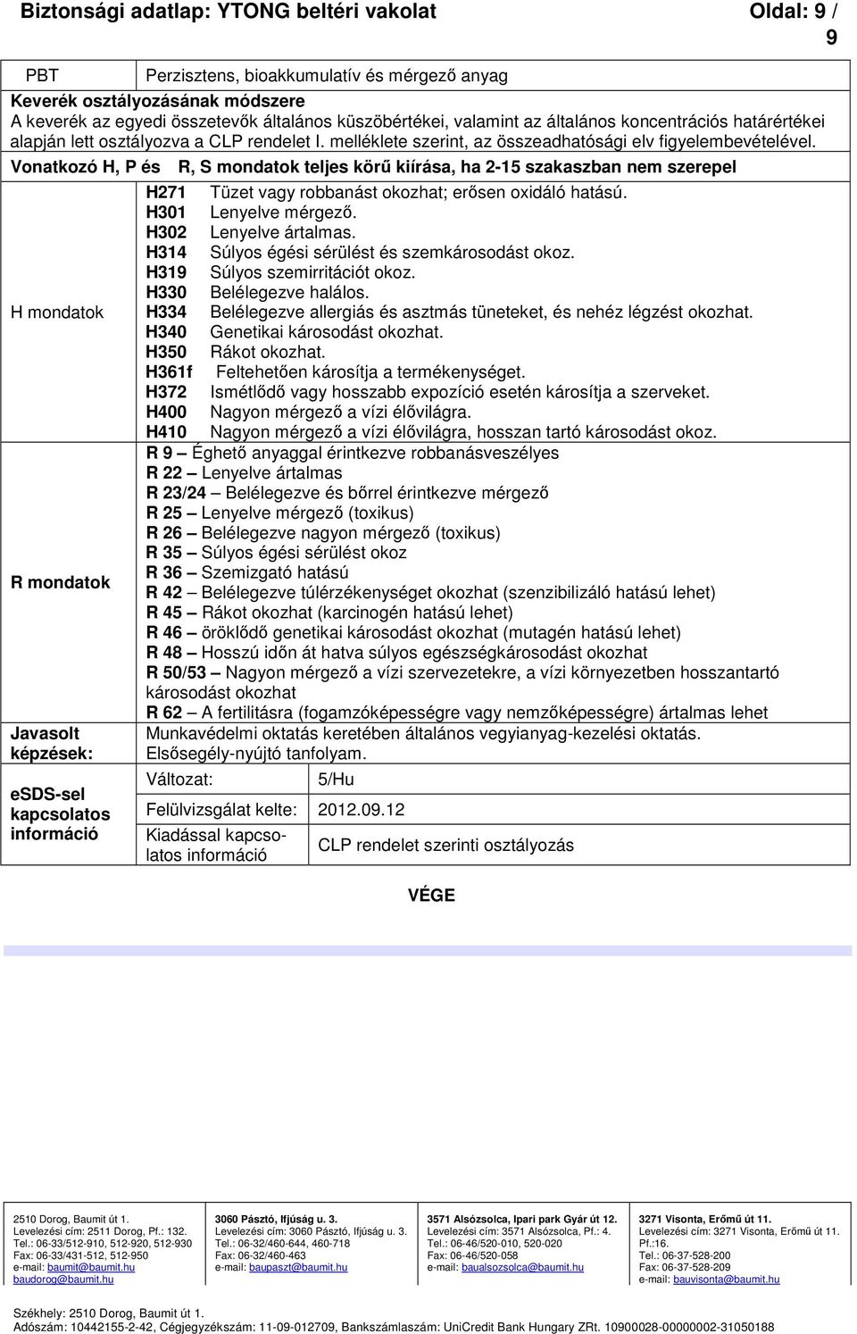 Vonatkozó H, P és R, S mondatok teljes körű kiírása, ha 215 szakaszban nem szerepel H mondatok R mondatok Javasolt képzések: esdssel kapcsolatos információ H271 Tüzet vagy robbanást okozhat; erősen