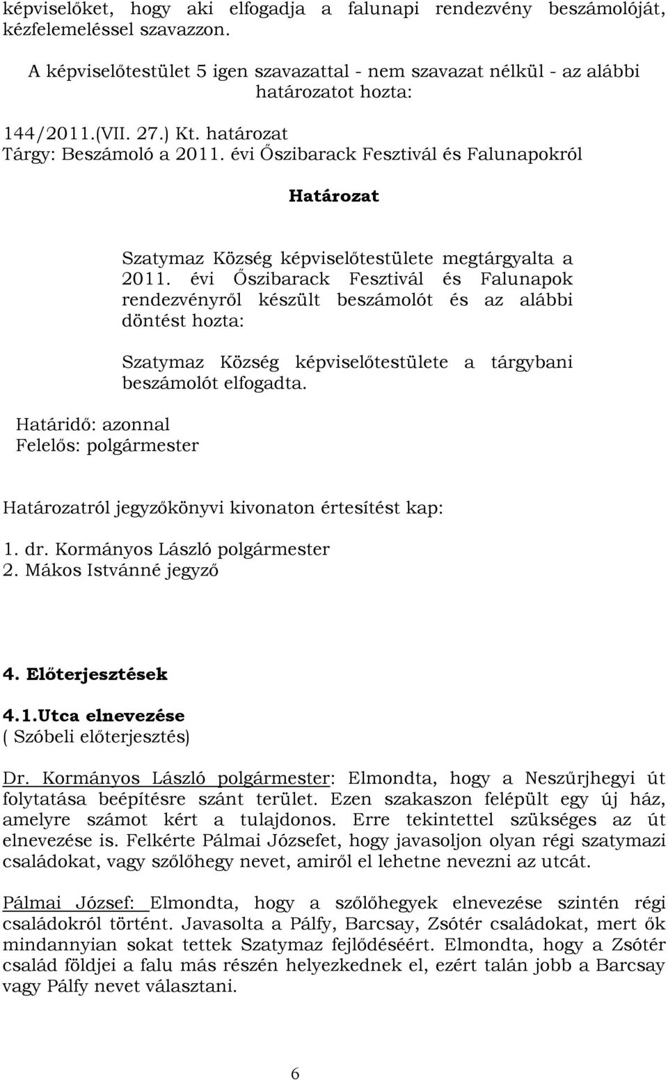 évi Őszibarack Fesztivál és Falunapok rendezvényről készült beszámolót és az alábbi döntést hozta: Szatymaz Község képviselőtestülete a tárgybani beszámolót elfogadta.