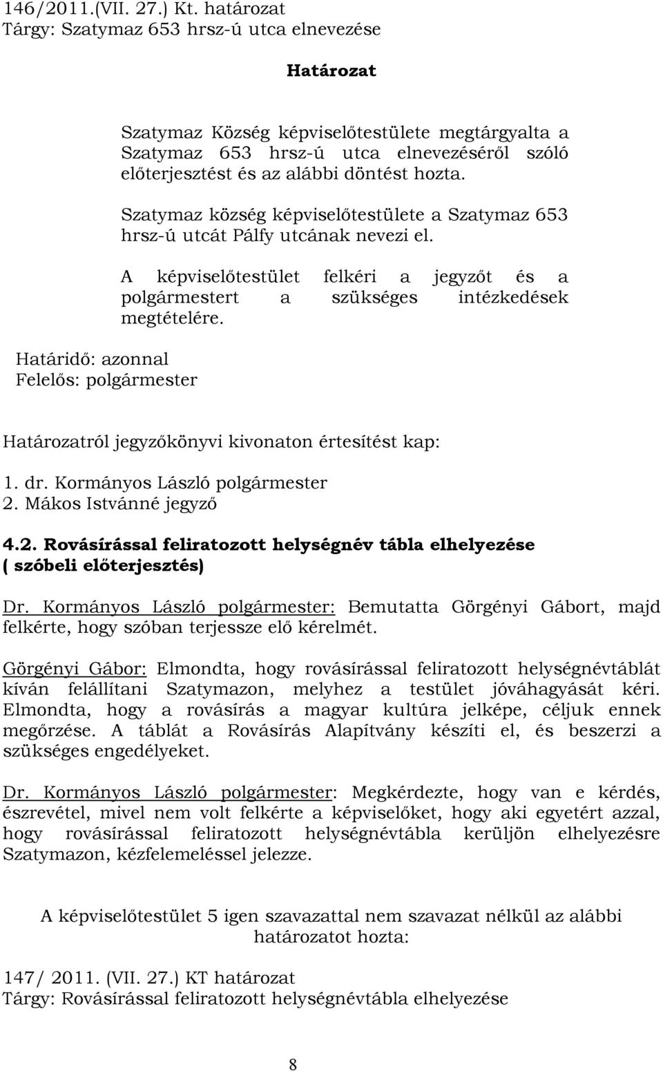 előterjesztést és az alábbi döntést hozta. Szatymaz község képviselőtestülete a Szatymaz 653 hrsz-ú utcát Pálfy utcának nevezi el.