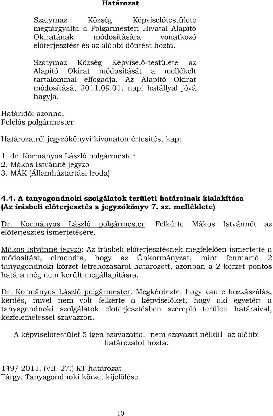 Határidő: azonnal Felelős polgármester Határozatról jegyzőkönyvi kivonaton értesítést kap: 1. dr. Kormányos László polgármester 2. Mákos Istvánné jegyző 3. MÁK (Államháztartási Iroda) 4.