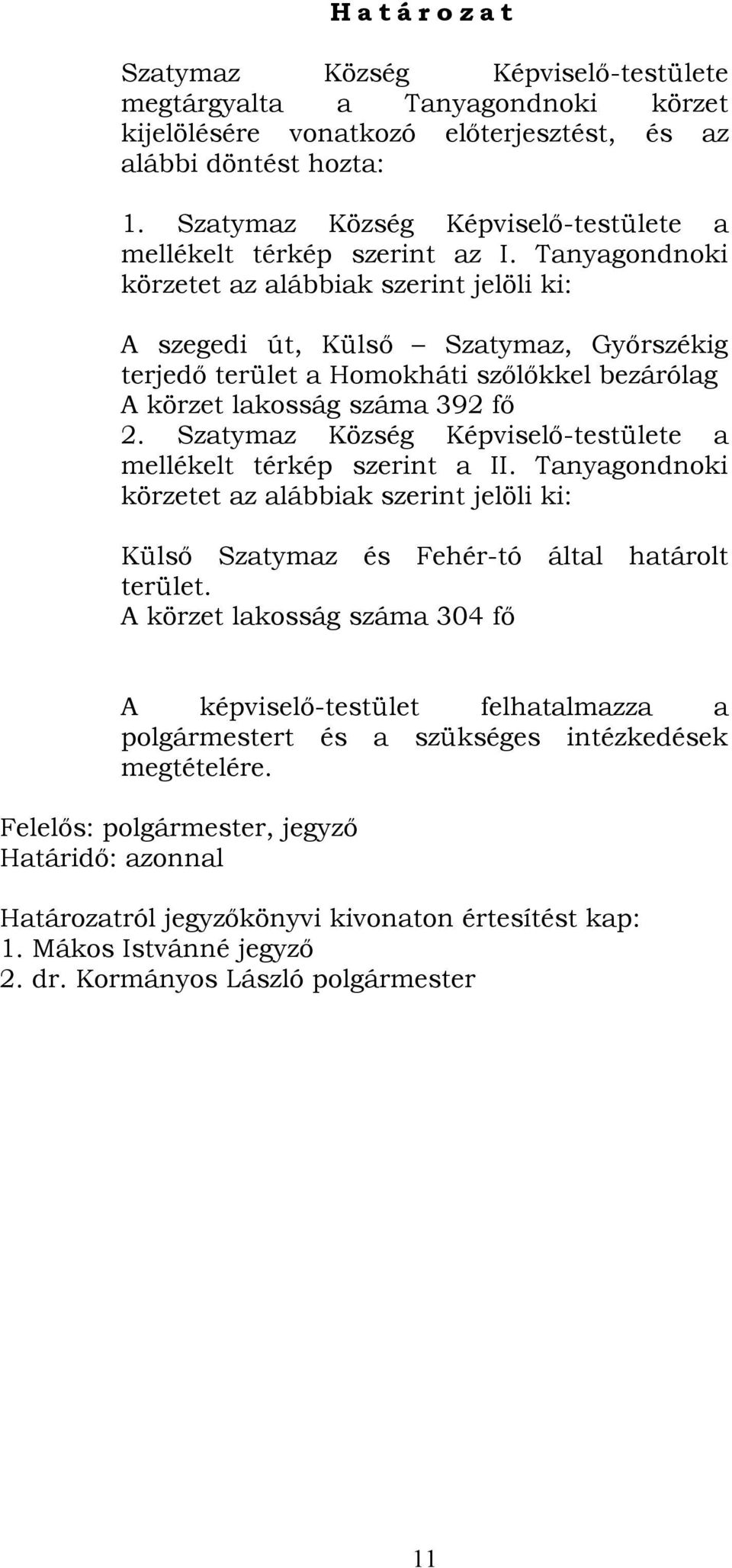 Tanyagondnoki körzetet az alábbiak szerint jelöli ki: A szegedi út, Külső Szatymaz, Győrszékig terjedő terület a Homokháti szőlőkkel bezárólag A körzet lakosság száma 392 fő 2.