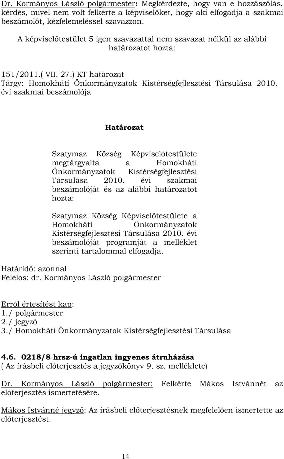 évi szakmai beszámolója Határozat Szatymaz Község Képviselőtestülete megtárgyalta a Homokháti Önkormányzatok Kistérségfejlesztési Társulása 2010.