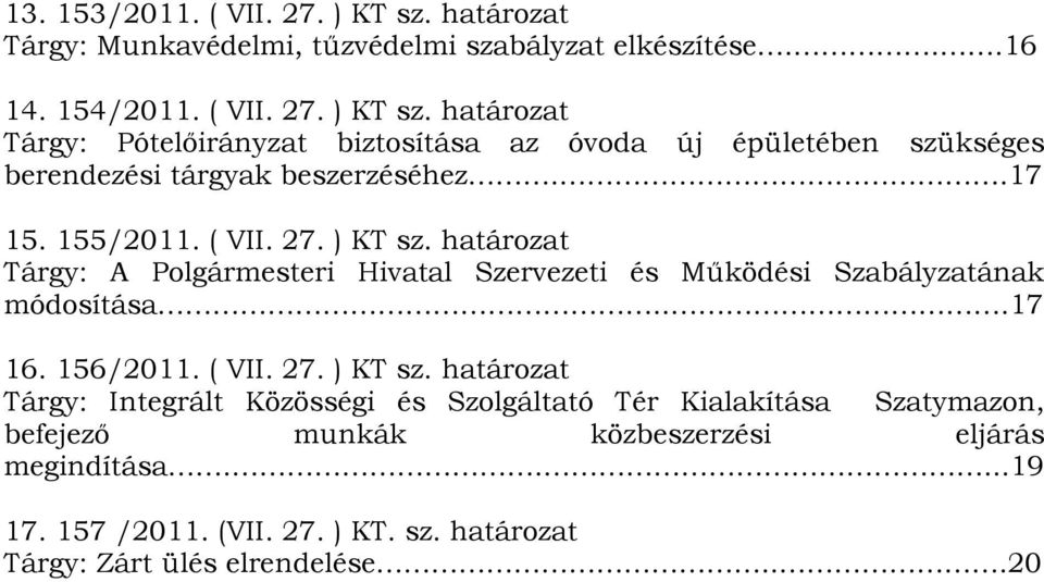 határozat Tárgy: A Polgármesteri Hivatal Szervezeti és Működési Szabályzatának módosítása...17 16. 156/2011. ( VII. 27. ) KT sz.